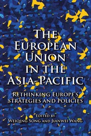 The European Union In The Asia-Pacific by Weiqing Song & Jianwei Wang