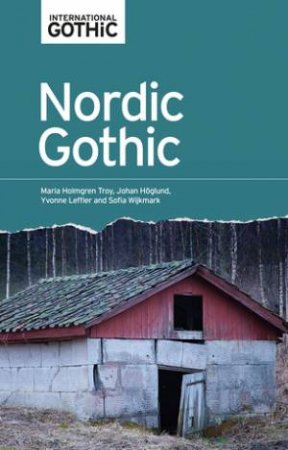 Nordic Gothic by Maria Holmgren Troy & Johan Hoglund & Yvonne Leffler & Sofia Wijkmark & Jerrold Hogle