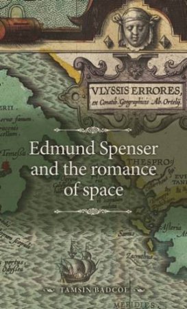 Edmund Spenser And The Romance Of Space by Tamsin Badcoe & Joshua Samuel Reid