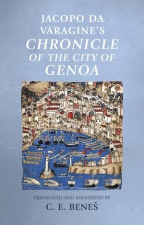 Jacopo Da Varagine's Chronicle Of The City Of Genoa by C. E. Benes & Rosemary Horrox