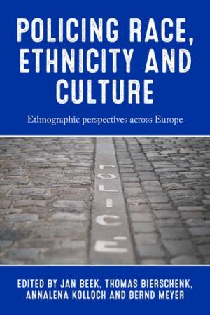 Policing race, ethnicity and culture by Jan Beek & Thomas Bierschenk & Annalena Kolloch & Bernd Meyer