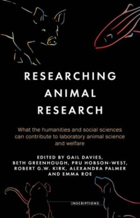 Researching animal research by Gail Davies & Beth Greenhough & Pru Hobson-West & Robert G. W. Kirk & Alexandra Palmer & Emma Roe