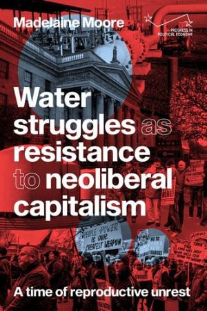 Water struggles as resistance to neoliberal capitalism by Madelaine Moore