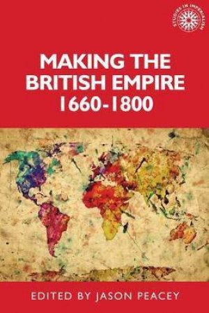 Making The British Empire, 1660–1800 by Jason Peacey & Alan Lester