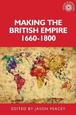 Making The British Empire, 16601800 by Jason Peacey & Alan Lester