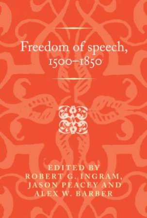 Freedom Of Speech, 1500–1850 by Robert Ingram & Jason Peacey & Alex W. Barber & Peter Lake