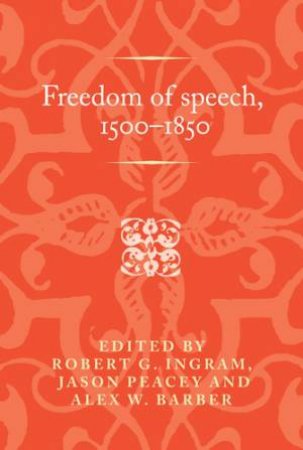 Freedom Of Speech, 15001850 by Robert Ingram & Jason Peacey & Alex W. Barber & Peter Lake