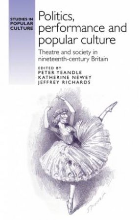 Politics, performance and popular culture by Peter Yeandle & Katherine Newey & Jeffrey Richards