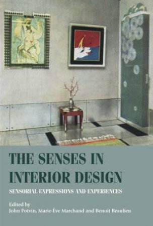 The senses in interior design by John Potvin & Marie-Ève Marchand & Benoit Beaulieu