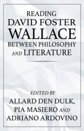 Reading David Foster Wallace between philosophy and literature by Allard den Dulk & Pia Masiero & Adriano Ardovino