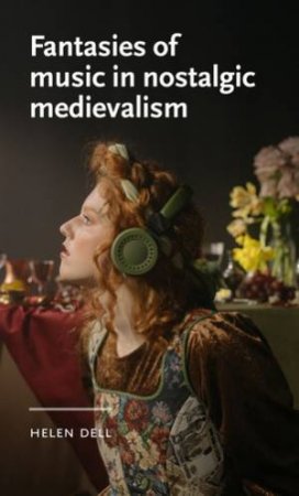 Fantasies of music in nostalgic medievalism by Helen Dell