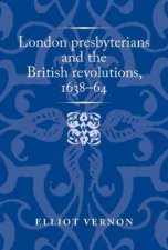 London presbyterians and the British revolutions 163864