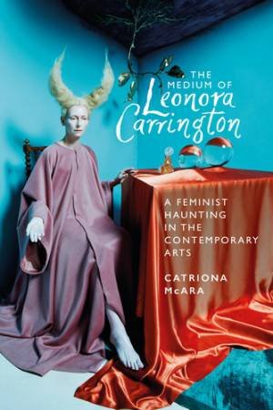 The medium of Leonora Carrington by Catriona McAra