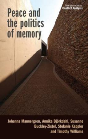 Peace and the politics of memory by Johanna Mannergren & Annika Bjrkdahl & Susanne Buckley-Zistel & Stefanie Kappler & Timothy Williams