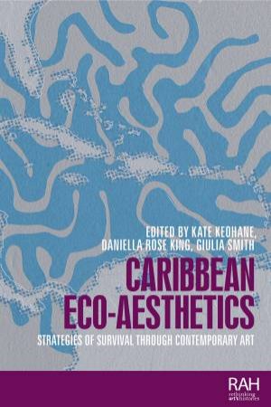 Caribbean Eco-Aesthetics by Kate Keohane & Daniella Rose King & Giulia Smith