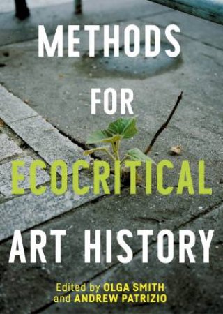 Methods for ecocritical art history by Olga Smith & Andrew Patrizio