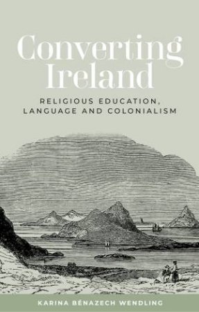 Converting Ireland by Karina Benazech Wendling