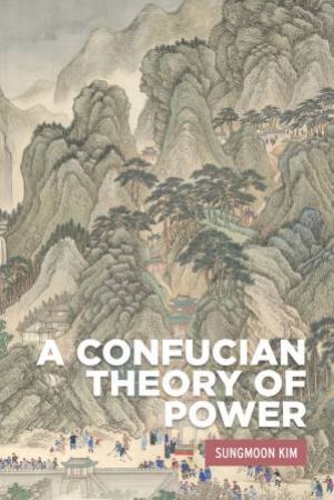 A Confucian theory of power by Sungmoon Kim