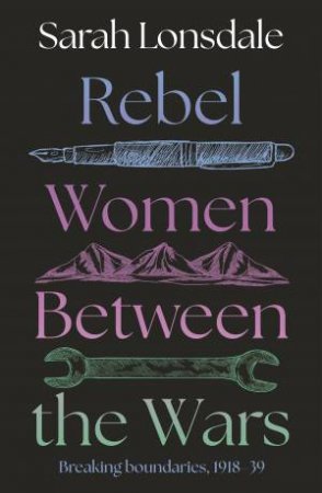 Rebel women between the wars by Sarah Lonsdale