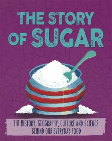 The Story Of Food: Sugar by Alex Woolf
