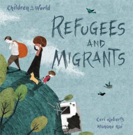 Children In Our World: Refugees And Migrants by Ceri Roberts & Hanane Kai