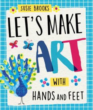 Let's Make Art: With Hands And Feet by Susie Brooks