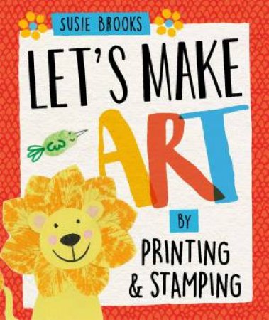 Let's Make Art: By Printing And Stamping by Susie Brooks