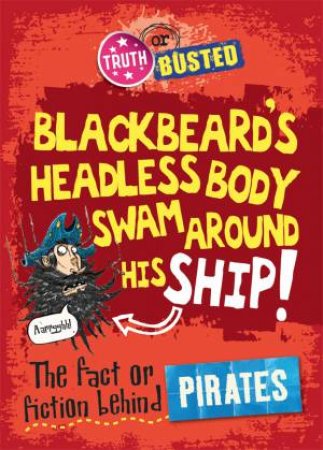 Truth Or Busted: The Fact Or Fiction Behind Pirates by Adam Sutherland