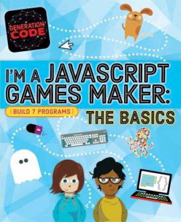 Generation Code: I'm A JavaScript Games Maker: The Basics by Max Wainewright