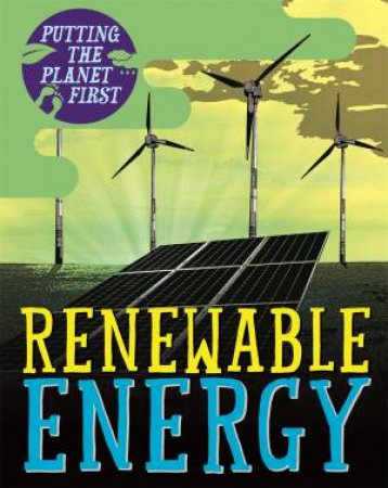 Putting The Planet First: Renewable Energy by Nancy Dickmann