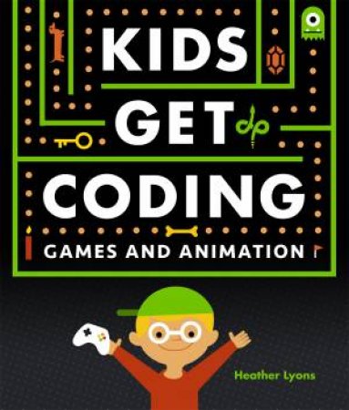 Kids Get Coding: Games And Animation by Heather Lyons