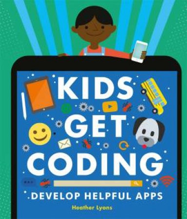 Kids Get Coding: Develop Helpful Apps by Heather Lyons & Dan Crisp & Alex Westgate