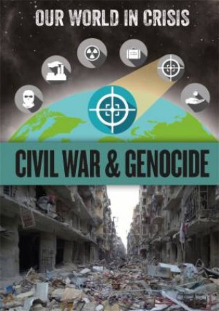 Our World In Crisis: Civil War And Genocide by Izzi Howell