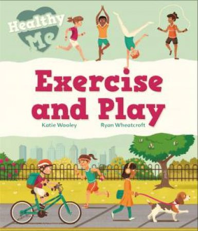 Healthy Me: Exercise and Play by Katie Woolley & Ryan Wheatcroft