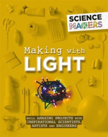 Science Makers: Making With Light by Anna Claybourne