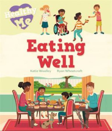 Healthy Me: Eating Well by Katie Woolley & Ryan Wheatcroft