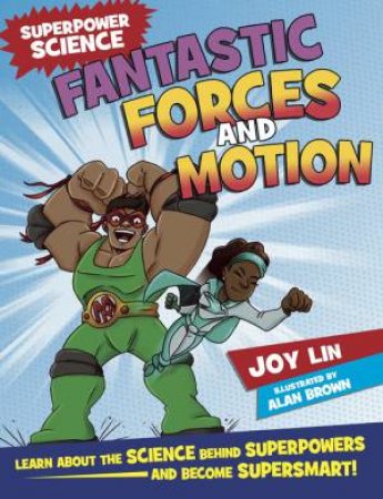 Superpower Science: Fantastic Forces and Motion by Joy Lin & Alan Brown