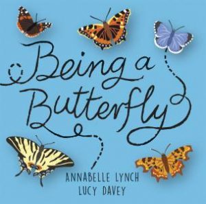Being A Minibeast: Being A Butterfly by Annabelle Lynch