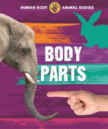 Human Body, Animal Bodies: Body Parts by Izzi Howell