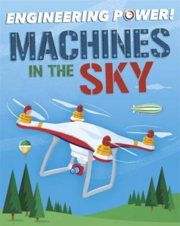 Engineering Power!: Machines In The Sky by Kay Barnham