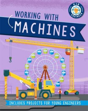 Kid Engineer: Working with Machines by Sonya Newland