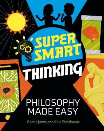 Super Smart Thinking: Philosophy Made Easy by Gerald Jones & Anja Steinbauer