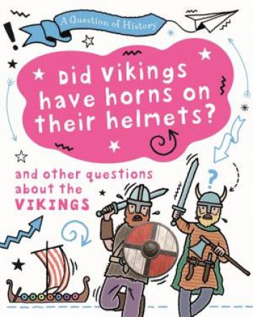 A Question of History: Did Vikings wear horns on their helmets? And other questions about the Vikings by Tim Cooke