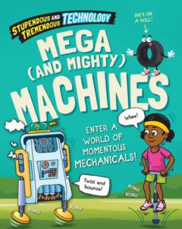 Stupendous and Tremendous Technology: Mega and Mighty Machines by Claudia Martin