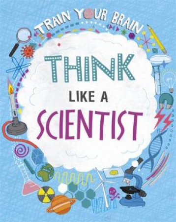 Train Your Brain: Think Like A Scientist by Alex Woolf & David Broadbent