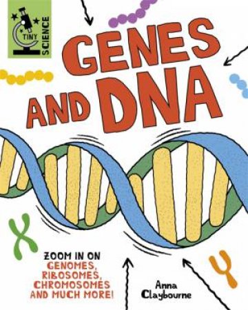 Tiny Science: Genes And DNA by Anna Claybourne & Matt Lilly