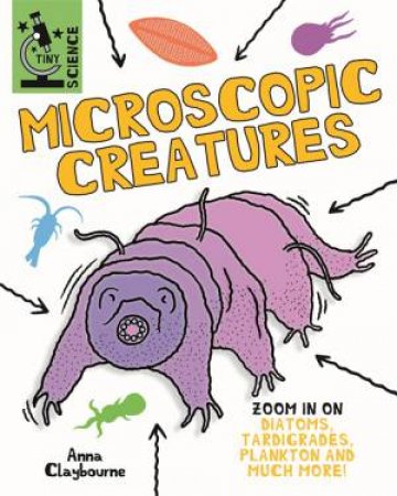 Tiny Science: Microscopic Creatures by Anna Claybourne & Matt Lilly