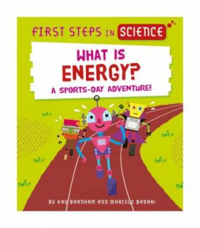 First Steps in Science: What is Energy? by Kay Barnham & Marcelo Badari