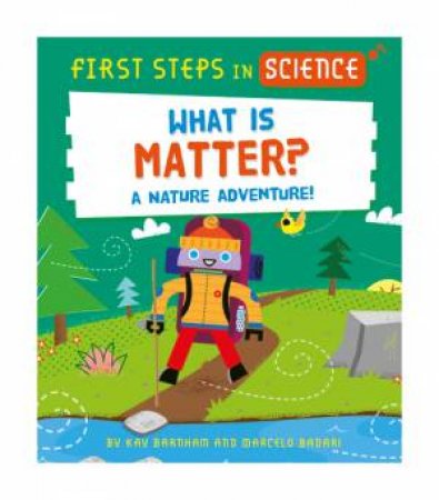 First Steps in Science: What is Matter? by Kay Barnham & Marcelo Badari