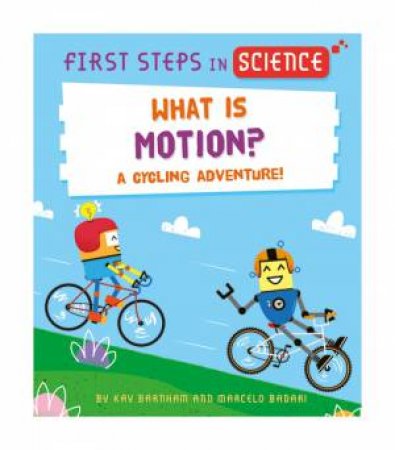 First Steps in Science: What is Motion? by Kay Barnham & Marcelo Badari